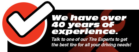 We have over 40 years of experience. Talk to one of our Tire Experts to get the best tire for all your driving needs!